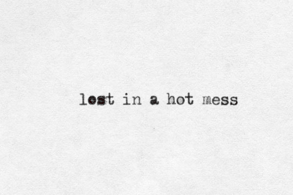 lost in a hot mess