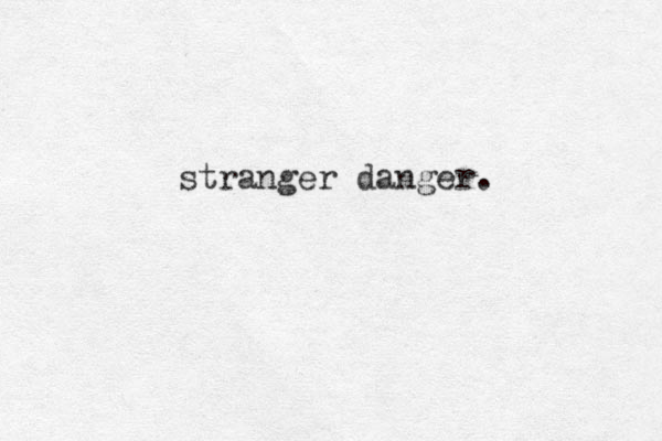 stranger danger. 