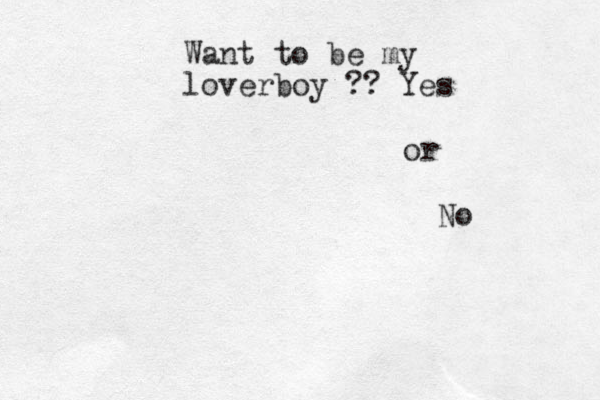 Want to be my loverboy ?? Yes or No