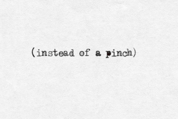 (instead of a pinch) 