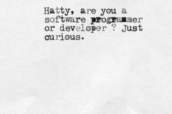 Hatty, are you a software programmer or developer ? Just curious. 