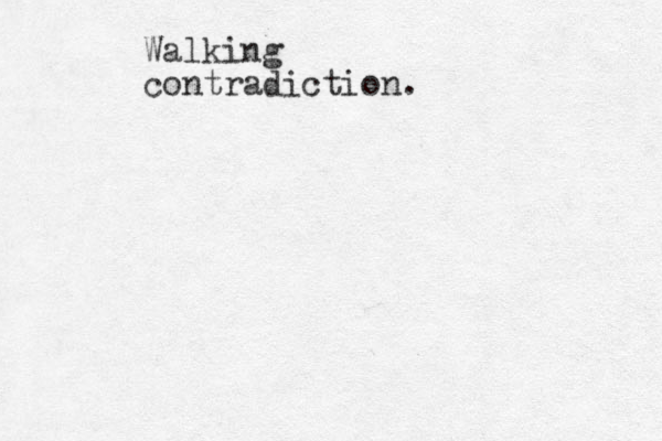 Walking contradiction.