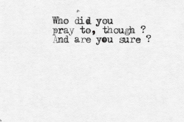 Who did you pray to, though ? And are you sure ? 