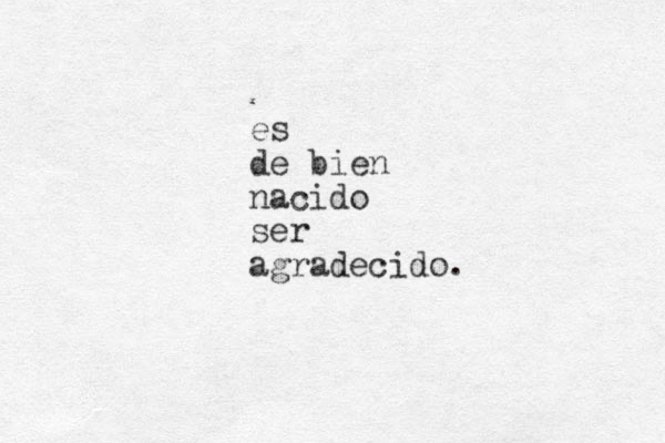 es de bien nacido ser agradecido.