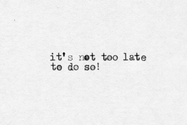 it's not too late to do so!