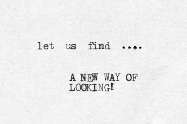 let us find .... A NEW WAY OF LOOKING! 
