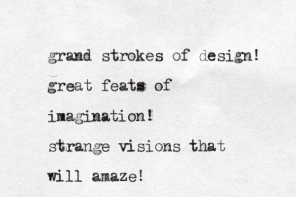 grand strokes of design! great feats of imagination! strange visions that will amaze!