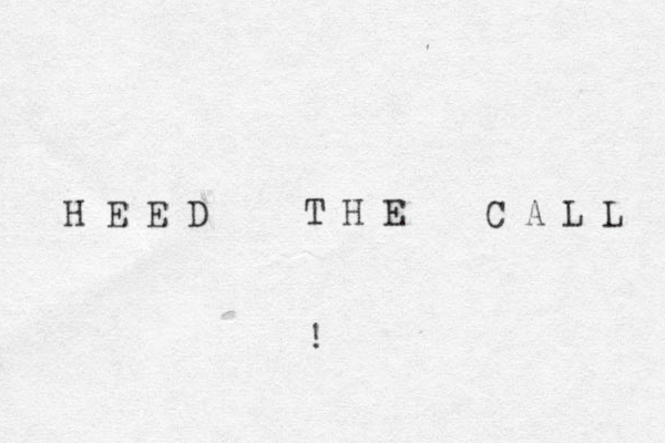 H E E D T H E C A L L ! 