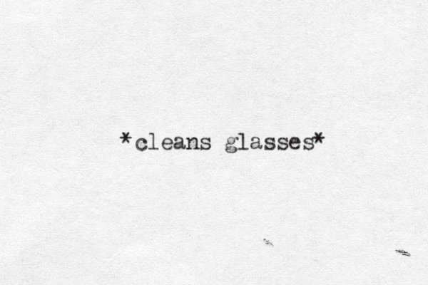 *cleans glasses*