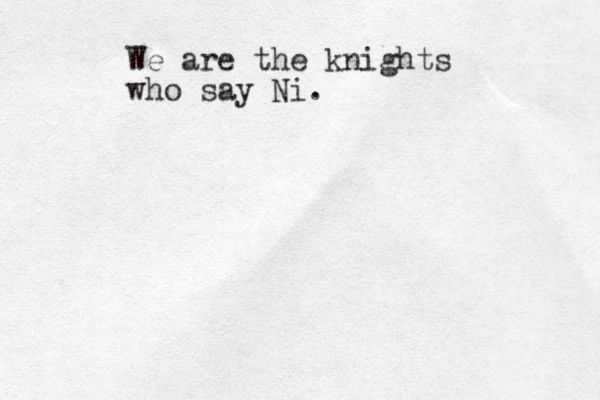 We are the knights who say Ni.