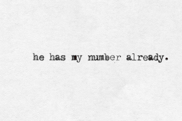 he has my number already. 