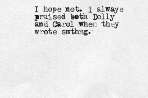 I hope not. I always praised both Dolly and Carol when they wrote smthng .