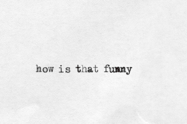how is that funny 