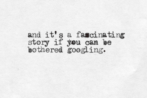 and it's a fascinating story if tou y can be bothered googling. 