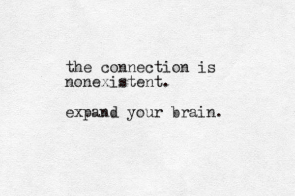 the connection is nonexistent. expand your brain. 