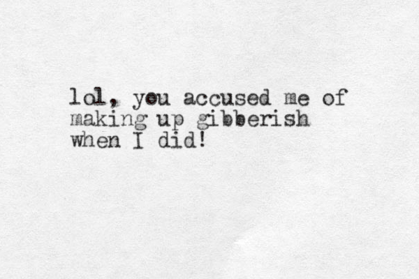 lol, you accused me of making up gibberish when I did! 
