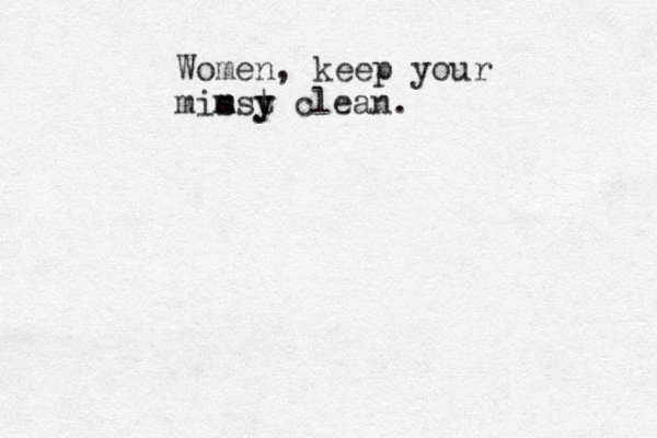 Women, keep your mis m mst y y clean.