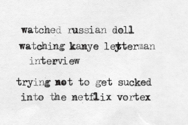 watched russian doll watching kanye leyt t t erman inteevie r w trying not to get sucked into the netflix vortex