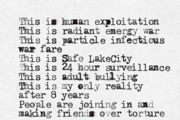 This is human exploitation This is radiant energy war This is particle infectious war fare This is Safe LakeCity This is 24 hour surveillance This is adult bullying This is my only reality after 8 years People are joining in and making friends over torture 