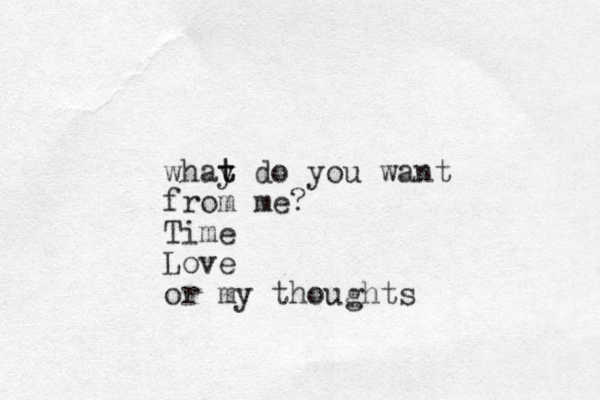 whay t t do you want from me? Time Love or my thoughts