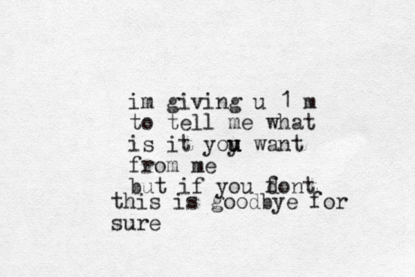 im giving u 1 m to tell me what is it yoy u u u want from me but if you font d this is goodbye for sure