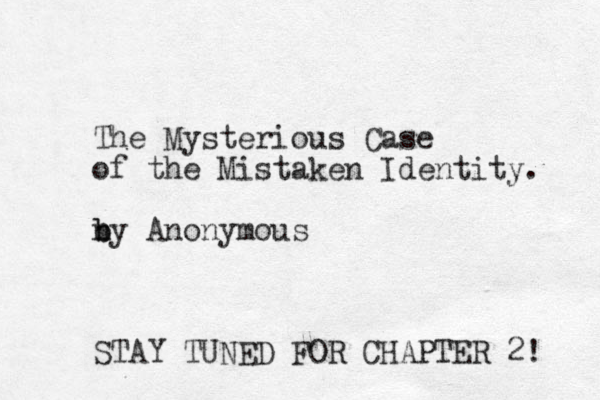 The Mysterious Case of the Mistaken Identity. n b by Anonymous STAY TUNED FOR CHAPTER 2! 