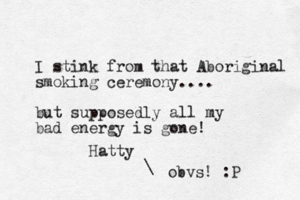 I stink from that Aboriginal smoking ceremony .... but supposedly all my bad energy is gone! Hatty obvs! :P \ 