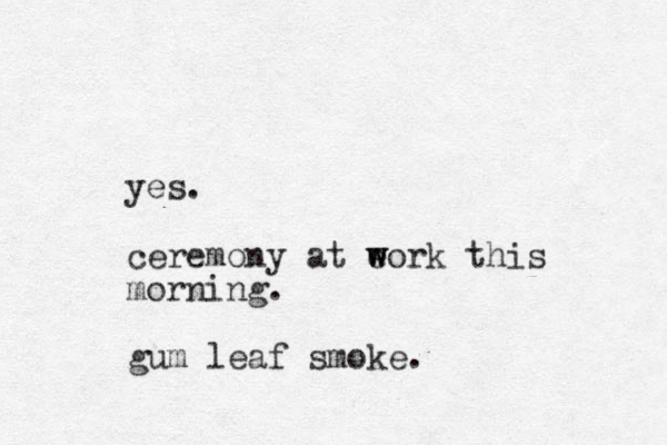 yes. ceremony at eork w w this morning. gum leaf smoke. 