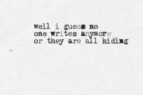 well i guess no one writes anymore or they are all hiding 