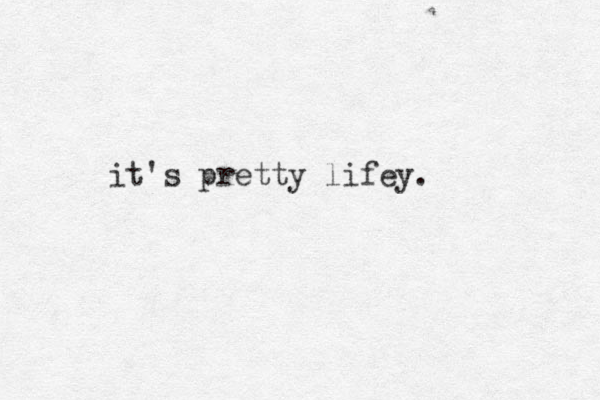 it's pretty lifey.