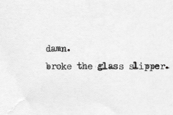 damn. broke the glass slipper. 