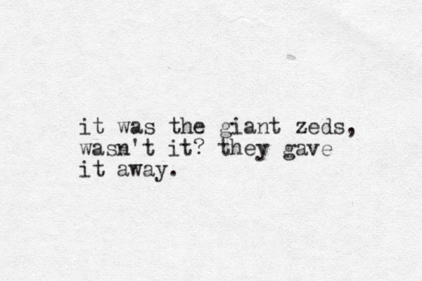 it was the giant zeds, wasn't it? they gave it away.
