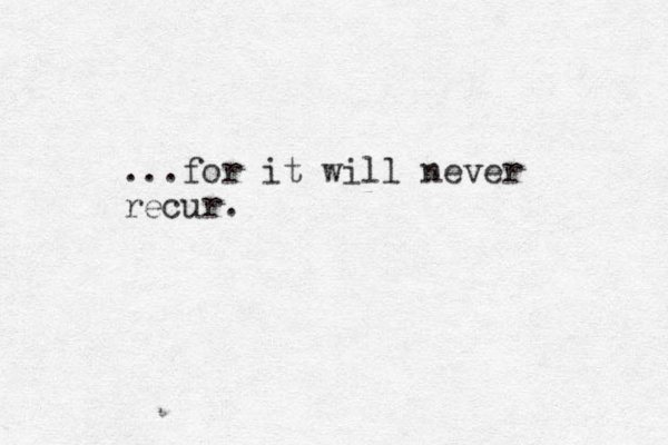 ...for it will never recur.