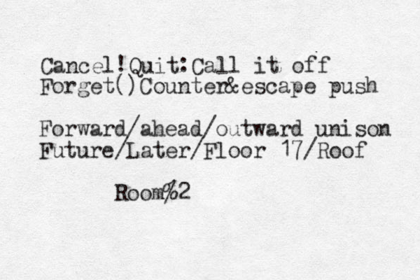 Cancel Quit Call it off ! : Forget()Counter&escape push Forward/ahead/outward unison Future/Later/Floor 17/Roof Room%2 