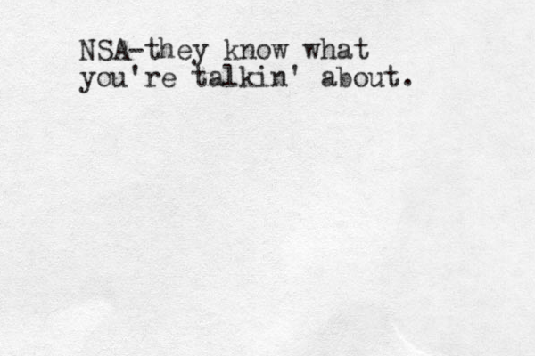 NSA-they know what you're talkin' about.