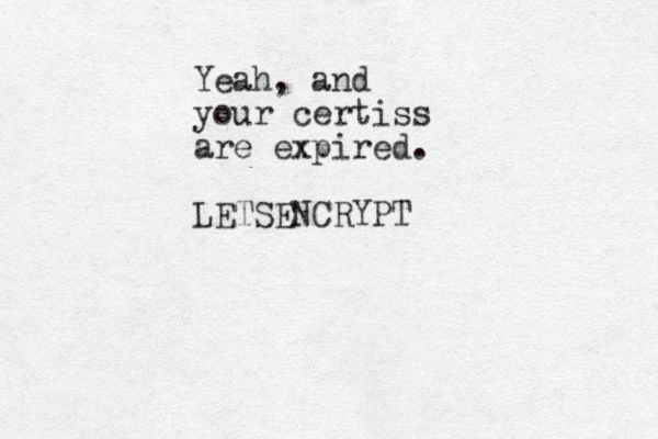 Yeah, and your certiss are expired. LETSENCRYPT 