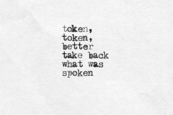 token, token, better take back what was spoken