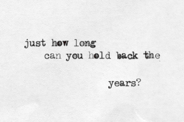 just how long can you hold back the years? 