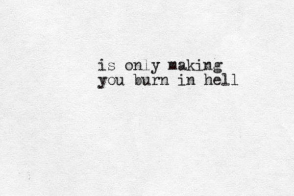 is only making you burn in hell 