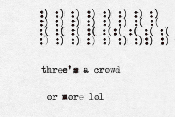 t hree's a crowd or more lol :) :) :) :) :) :) :) :) :) :) :) :) :) :) :( :( :( :( :( :( :(:( :( :( :( :) :) :) :) :) :) :) :) :) 