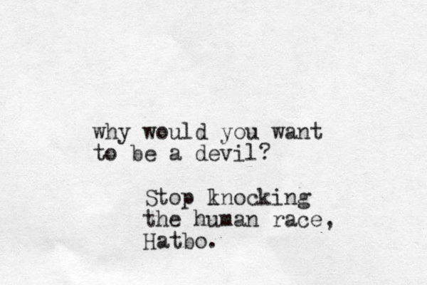 why would you want to be a devil? Stop l knocking the human race, Hatbo.