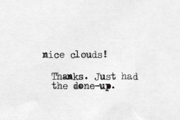 nice clouds! Thanks. Just had the done-up.