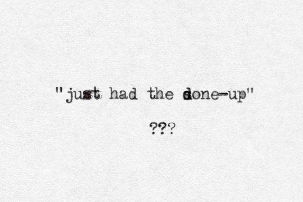 "just had the sone d d -up" ??? 