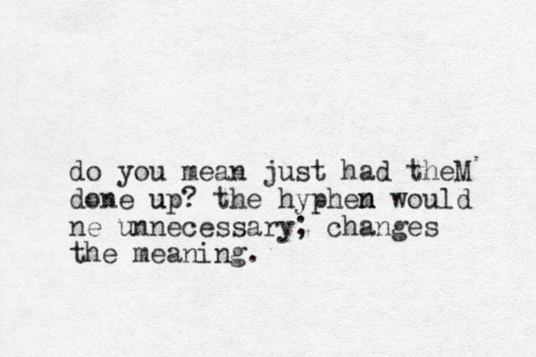 do you mean just had theM done up? u the hyphem would n n ne unnecessary; changes the meaning. 