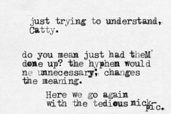 do you mean just had theM done up? u the hyphem would n n ne unnecessary; changes the meaning. Here we go again with the tedious nick- pic . just trying to understand, Catty.