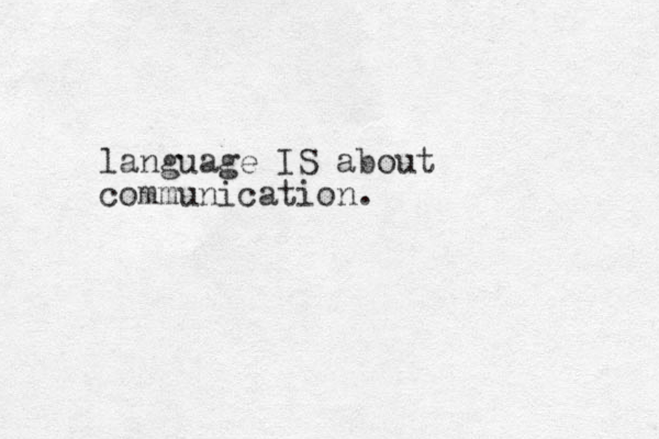 language IS about communication.