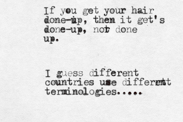 If you get your hair done-i up, then it get's done-up, nor t done up. I guess different countries use differrt ent terminologies..... 