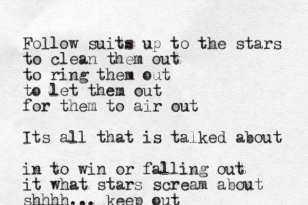 Follow suits up to the stars to clean them out to ring them out to let them out for them to air out Its all that is talked about in to win or falling out it what stars scream about shhhh... keep out