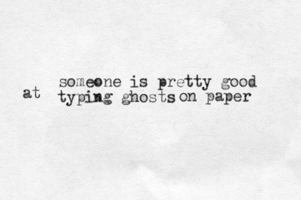 someone is pretty good typing ghosts at on paper 