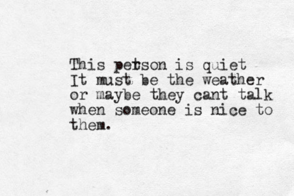 This pet rson is quiet It must be the weather or maybe they cant talk when someone is nice to them. 